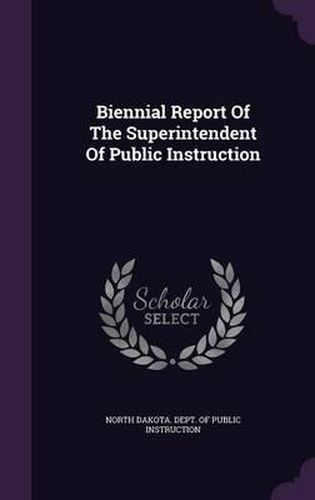 Cover image for Biennial Report of the Superintendent of Public Instruction