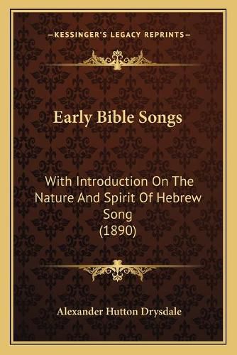 Cover image for Early Bible Songs: With Introduction on the Nature and Spirit of Hebrew Song (1890)