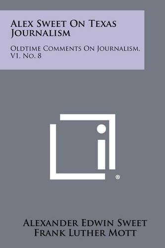 Alex Sweet on Texas Journalism: Oldtime Comments on Journalism, V1, No. 8