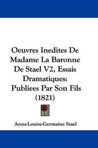 Cover image for Oeuvres Inedites De Madame La Baronne De Stael V2, Essais Dramatiques: Publiees Par Son Fils (1821)