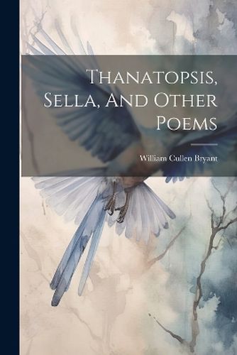 Thanatopsis, Sella, And Other Poems