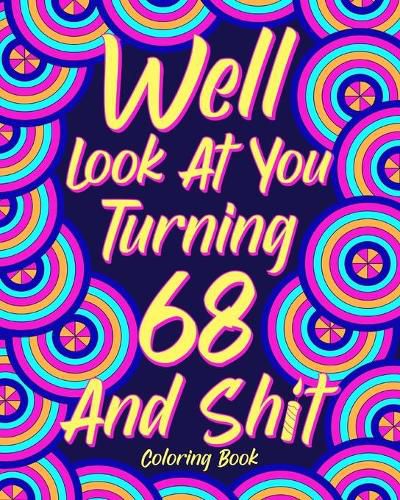 Cover image for Well Look at You Turning 68 and Shit