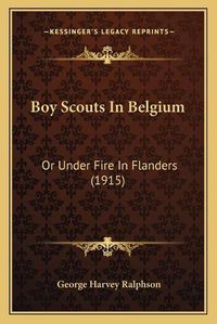 Cover image for Boy Scouts in Belgium: Or Under Fire in Flanders (1915)