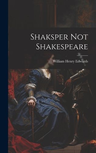 Shaksper Not Shakespeare