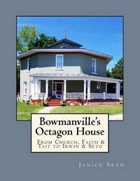 Cover image for Bowmanville's Octagon House: From Church, Faith & Tait to Irwin & Seto