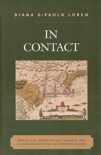 Cover image for In Contact: Bodies and Spaces in the Sixteenth- and Seventeenth-Century Eastern Woodlands