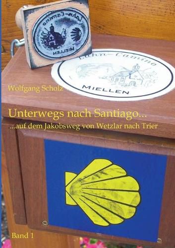 Cover image for Unterwegs nach Santiago...: ...auf dem Jakobsweg von Wetzlar nach Trier.