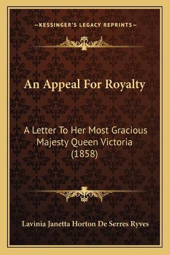 An Appeal for Royalty: A Letter to Her Most Gracious Majesty Queen Victoria (1858)