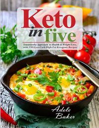 Cover image for Keto in Five: Trustworthy Approach to Health & Weight Loss, with 130 Low-Carb High-Fat Ketogenic Recipes