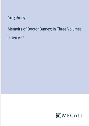 Cover image for Memoirs of Doctor Burney; In Three Volumes