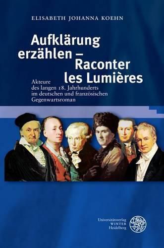 Cover image for Aufklarung Erzahlen - Raconter Les Lumieres: Akteure Des Langen 18. Jahrhunderts Im Deutschen Und Franzosischen Gegenwartsroman