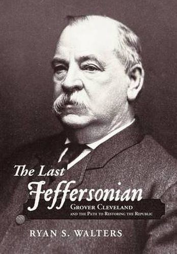 Cover image for The Last Jeffersonian: Grover Cleveland and the Path to Restoring the Republic