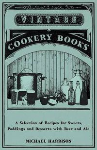 Cover image for A Selection of Recipes for Sweets, Puddings and Desserts with Beer and Ale