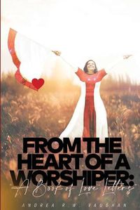 Cover image for From The Heart of A Worshiper: A Book of Love Letters