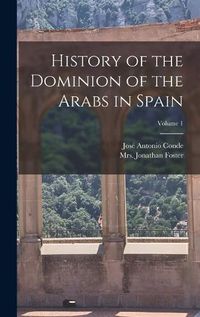 Cover image for History of the Dominion of the Arabs in Spain; Volume 1