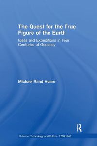 Cover image for The Quest for the True Figure of the Earth: Ideas and Expeditions in Four Centuries of Geodesy