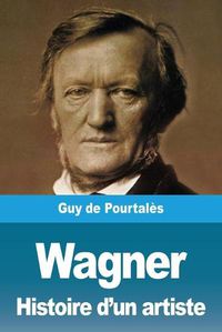 Cover image for Wagner, Histoire d'un artiste