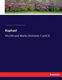 Cover image for Raphael: His Life and Works (Volumes 1 and 2)