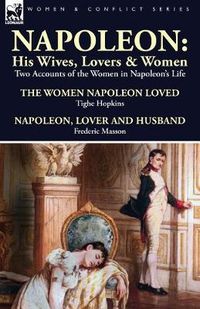 Cover image for Napoleon: His Wives, Lovers & Women-Two Accounts of the Women in Napoleon's Life