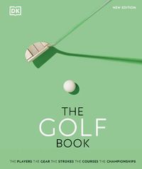 Cover image for The Golf Book: The Players * The Gear * The Strokes * The Courses * The Championships