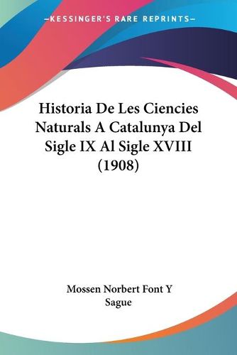 Cover image for Historia de Les Ciencies Naturals a Catalunya del Sigle IX Al Sigle XVIII (1908)