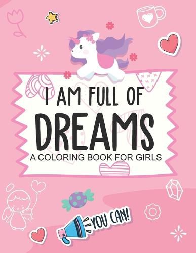 Cover image for I Am Full Of Dreams A Coloring Book For Girls: Ages 5-10 Self Esteem Builder I Am I Can