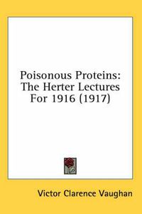 Cover image for Poisonous Proteins: The Herter Lectures for 1916 (1917)