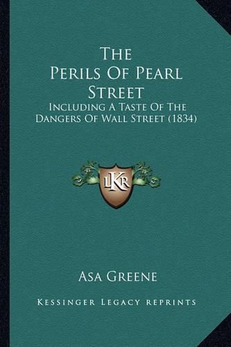 Cover image for The Perils of Pearl Street the Perils of Pearl Street: Including a Taste of the Dangers of Wall Street (1834) Including a Taste of the Dangers of Wall Street (1834)