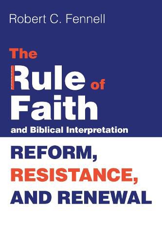 Cover image for The Rule of Faith and Biblical Interpretation: Reform, Resistance, and Renewal