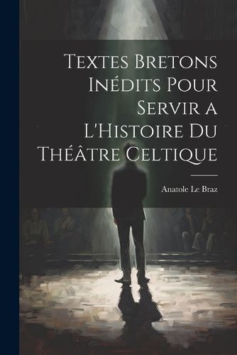 Cover image for Textes Bretons Inedits Pour Servir a L'Histoire du Theatre Celtique