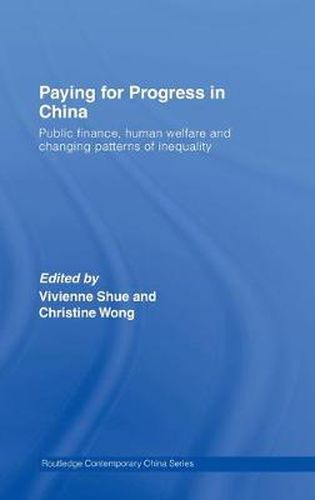 Cover image for Paying for Progress in China: Public Finance, Human Welfare and Changing Patterns of Inequality