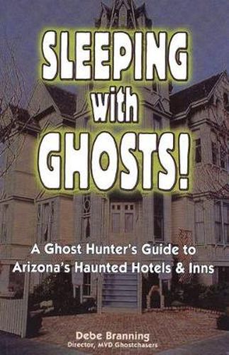 Cover image for Sleeping with Ghost: A Ghost Hunter's Guide to Arizona's Haunted Hotels & Inns