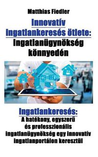 Cover image for Innovativ ingatlankereses oetlete: Ingatlanugynoekseg koennyeden: Ingatlankereses: A hatekony, egyszer&#369; es professzionalis ingatlanugynoekseg egy innovativ ingatlanportalon keresztul