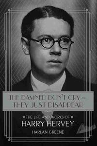 Cover image for The Damned Don't Cry-They Just Disappear: The Life and Works of Harry Hervey