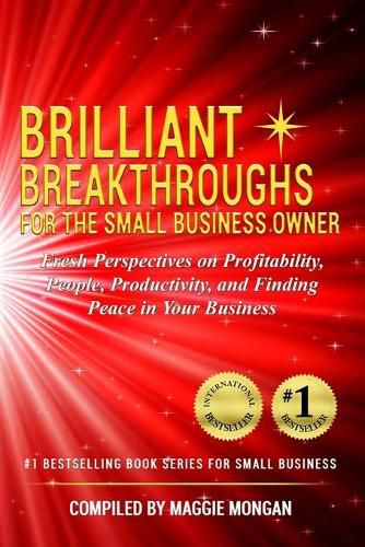 Cover image for Brilliant Breakthroughs for the Small Business Owner: Fresh Perspectives on Profitability, People, Productivity, and Finding Peace in Your Business