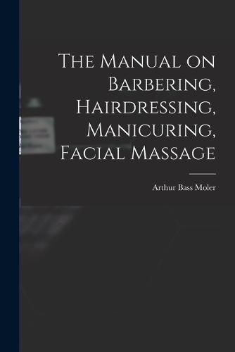 Cover image for The Manual on Barbering, Hairdressing, Manicuring, Facial Massage