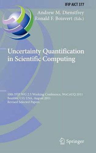 Cover image for Uncertainty Quantification in Scientific Computing: 10th IFIP WG 2.5 Working Conference, WoCoUQ 2011, Boulder, CO, USA, August 1-4, 2011, Revised Selected Papers