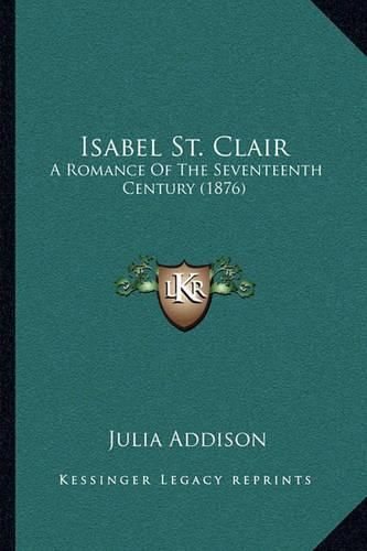 Cover image for Isabel St. Clair: A Romance of the Seventeenth Century (1876)