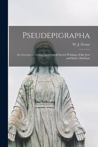 Pseudepigrapha: an Account of Certain Apocryphal Sacred Writings of the Jews and Early Christians