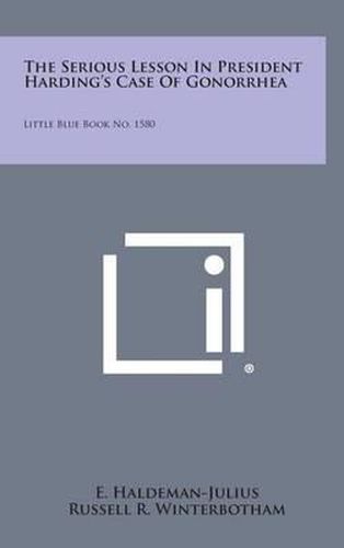 Cover image for The Serious Lesson in President Harding's Case of Gonorrhea: Little Blue Book No. 1580