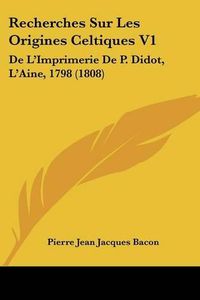 Cover image for Recherches Sur Les Origines Celtiques V1: de L'Imprimerie de P. Didot, L'Aine, 1798 (1808)