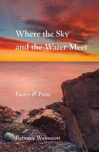 Cover image for Where the Sky and the Water Meet: Poetry and Prose