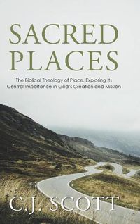 Cover image for Sacred Places: The Biblical Theology of Place, Exploring Its Central Importance in God's Creation and Mission