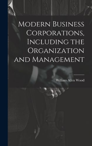 Cover image for Modern Business Corporations, Including the Organization and Management