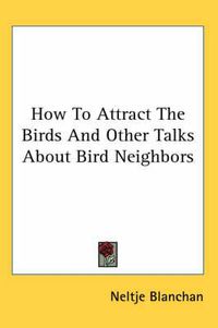 Cover image for How to Attract the Birds and Other Talks about Bird Neighbors