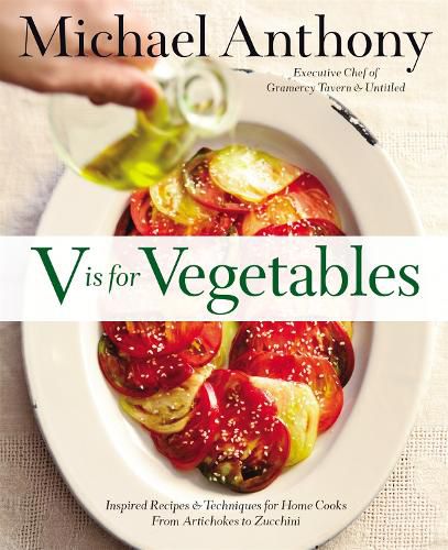 V Is For Vegetables: Inspired Recipes & Techniques for Home Cooks - from Artichokes to Zucchini