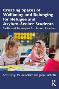 Cover image for Creating Spaces of Wellbeing and Belonging for Refugee and Asylum-Seeker Students: Skills and Strategies for School Leaders