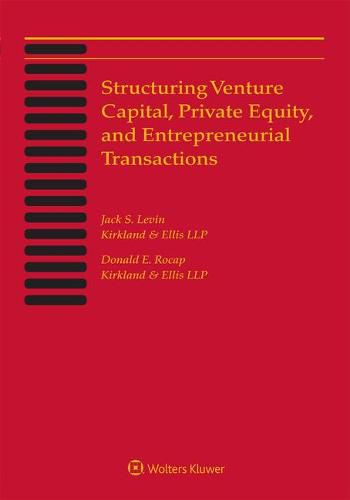 Structuring Venture Capital, Private Equity and Entrepreneurial Transactions: 2021 Edition