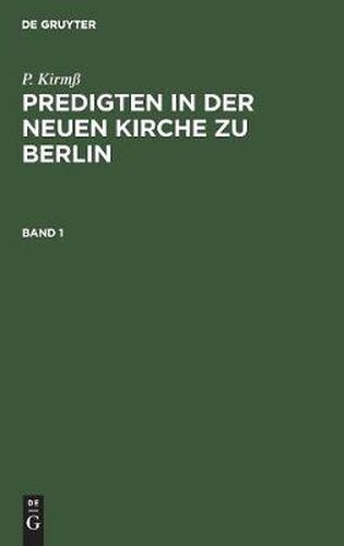 Cover image for P. Kirmss Predigten in Der Neuen Kirche Zu Berlin. Band 1
