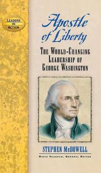 Cover image for Apostle of Liberty: The World-Changing Leadership of George Washington